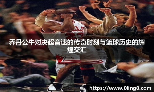 乔丹公牛对决超音速的传奇时刻与篮球历史的辉煌交汇