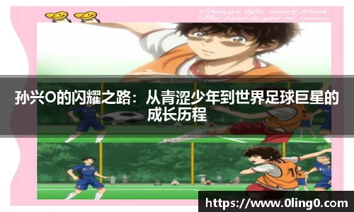 孙兴O的闪耀之路：从青涩少年到世界足球巨星的成长历程