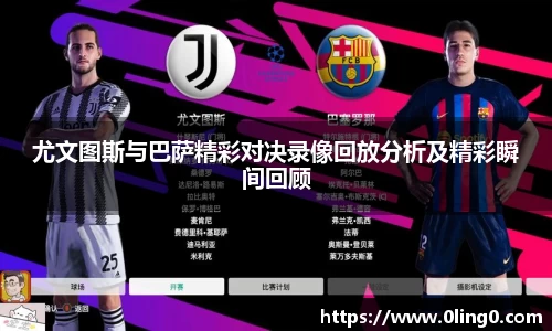 尤文图斯与巴萨精彩对决录像回放分析及精彩瞬间回顾