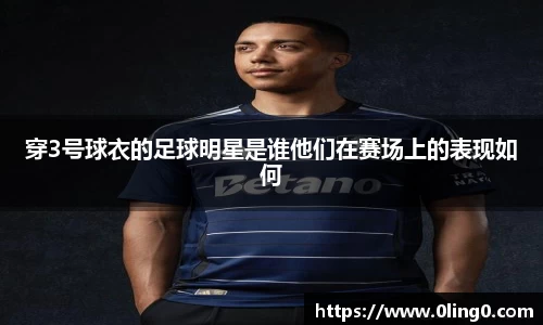 穿3号球衣的足球明星是谁他们在赛场上的表现如何
