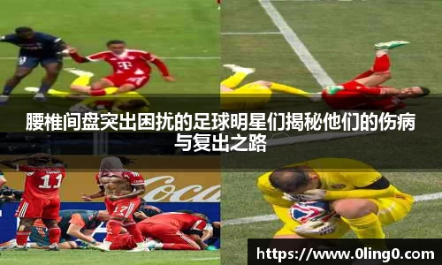 腰椎间盘突出困扰的足球明星们揭秘他们的伤病与复出之路